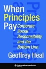When Principles Pay: Corporate Social Responsibility and the Bottom Line (Columbia Business School Publishing) By Geoffrey Heal Cover Image