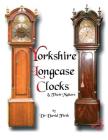 An Exhibition Of Yorkshire Grandfather Clocks - Yorkshire Longcase Clocks And Their Makers from 1720 to 1860 Cover Image