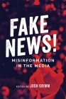 Fake News!: Misinformation in the Media (Media and Public Affairs) By Josh Grimm (Editor), Robert Mann (Editor), Leonard Apcar (Foreword by) Cover Image