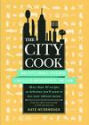 The City Cook: Big City, Small Kitchen. Limitless Ingredients, No Time. More than 90 recipes so delicious you'll want to toss your takeout menus By Kate McDonough Cover Image
