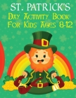 St. Patrick's Day Activity Book For Kids Ages 8-12: Perfect Gift for Irish Friends Includes Irish Leprechaun With Coloring Pages, Dot Markers, Dot To By Activityz Learner Cover Image