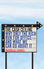 The Cash Ceiling: Why Only the Rich Run for Office--And What We Can Do about It (Princeton Studies in Political Behavior #7) By Nicholas Carnes Cover Image