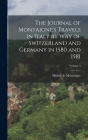 The Journal of Montaigne's Travels in Italy by way of Switzerland and Germany in 1580 and 1581; Volume 1 By Michel Montaigne Cover Image