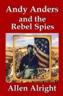 Andy Anders and the Rebel Spies: A Civil War Novel By Allen Alright Cover Image