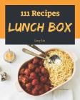 Lunch Box 111: Enjoy 111 Days with Amazing Lunch Box Recipes in Your Own Lunch Box Cookbook! [book 1] By Lucy Liu Cover Image