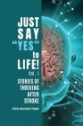 Just Say Yes to Life!: Stories of Thriving after Stroke Cover Image