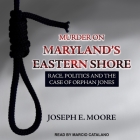 Murder on Maryland's Eastern Shore: Race, Politics and the Case of Orphan Jones Cover Image