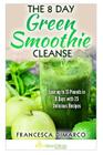 The 8 Day Green Smoothie Cleanse: Lose up to 13 Pounds in 8 Days with 25 Delicious Recipes (Weight Loss #1) By Francesca DiMarco Cover Image