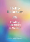 Hello Rainbow: Finding Happiness in Colour By Momtaz Begum-Hossain Cover Image
