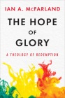 The Hope of Glory: A Theology of Redemption By Ian A. McFarland Cover Image