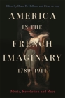 America in the French Imaginary, 1789-1914: Music, Revolution and Race (Music in Society and Culture #10) By Diana R. Hallman (Editor), César A. Leal (Editor), Diana R. Hallman (Contribution by) Cover Image