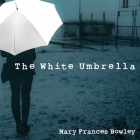The White Umbrella: Walking with Survivors of Sex Trafficking By Mary Frances Bowley, Tavia Gilbert (Read by), Karen White (Read by) Cover Image