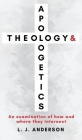 Theology and Apologetics: An Examination of How and Where They Intersect By L. J. Anderson Cover Image