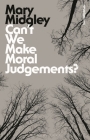 Can't We Make Moral Judgements? (Bloomsbury Revelations) By Mary Midgley Cover Image