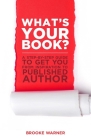 What's Your Book?: A Step-By-Step Guide to Get You from Inspiration to Published Author By Brooke Warner Cover Image