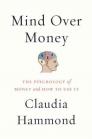 Mind over Money: The Psychology of Money and How to Use It Better By Claudia Hammond Cover Image
