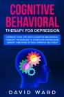 Cognitive Behavioral Therapy for Depression: Improve your Life With Cognitive Behavioral Therapy. Techniques to Overcome Depression, Anxiety and Panic Cover Image