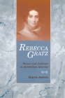 Rebecca Gratz: Women and Judaism in Antebellum America (American Jewish Civilization) By Dianne Ashton Cover Image