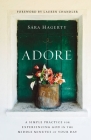 Adore: A Simple Practice for Experiencing God in the Middle Minutes of Your Day By Sara Hagerty Cover Image