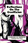Reflections on the Crucifixion: A Service of Tenebrae By Kathryn W. Orso Cover Image