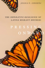 Pressing Onward: The Imperative Resilience of Latina Migrant Mothers By Jessica P. Cerdeña Cover Image