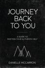 Journey Back to You: A guide to meeting your authentic self By Danielle McCarron Cover Image