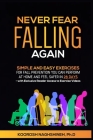 Never Fear Falling Again: Simple and Easy Exercises for Fall Prevention You Can Perform at Home and Feel Safer in 28 Days - with Exclusive Reade By Koorosh Naghshineh Cover Image