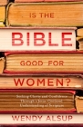 Is the Bible Good for Women?: Seeking Clarity and Confidence Through a Jesus-Centered Understanding of Scripture Cover Image