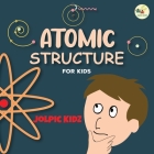 Atomic Structure for Kids: An Illustrated Science Book for Kids about Structure of Atoms Cover Image
