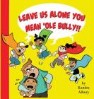 Leave Us Alone You Mean'ole Bully By Kandra C. Albury Cover Image