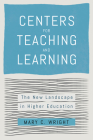 Centers for Teaching and Learning: The New Landscape in Higher Education By Mary C. Wright Cover Image