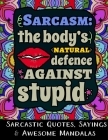 Sarcasm the Body's Natural Defence Against Stupid: Sarcastic Quotes, Sayings & Awesome Mandalas Cover Image