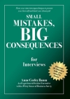 Small Mistakes, Big Consequences, for Interviews: Hone your interviewing technique to present your best self and land your dream job By Anne Corley Baum Cover Image