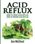 Acid Reflux: How To Treat Acid Reflux: How To Prevent Acid Reflux By Ace McCloud Cover Image