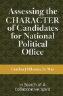 Assessing the CHARACTER of Candidates for National Political Office: In Search of a Collaborative Spirit By Gordon J. Hilsman Cover Image
