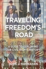Traveling Freedom's Road: A Guide to Exploring Our Civil Rights History By John J. Hanrahan Cover Image