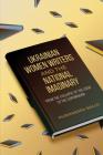 Ukrainian Women Writers and the National Imaginary: From the Collapse of the USSR to the Euromaidan By Oleksandra Wallo Cover Image