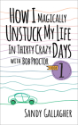 How I Magically Unstuck My Life in Thirty Crazy Days with Bob Proctor Book 1 By Sandy Gallagher Cover Image