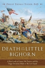 Death at the Little Bighorn: A New Look at Custer, His Tactics, and the Tragic Decisions Made at the Last Stand By Phillip Thomas Tucker Cover Image