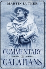 Commentary on Galatians: Annotated By Martin Luther, Theodore Graebner (Translator) Cover Image