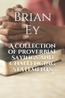 A Collection of Proverbial Sayings and Challenging Statements By Brian Ey Cover Image
