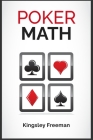 Poker Math: A Step-by-Step Guide for New Poker Players to Master Poker Math and Improve Their Game (2022 Crash Course for Beginner By Kingsley Freeman Cover Image
