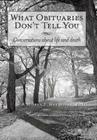 What Obituaries Don't Tell You: Conversations about Life and Death Cover Image
