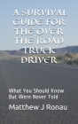 A Survival Guide for Over-the-Road Truck Drivers: What You Should Know But Were Never Told By Matthew J. Ronau Cover Image