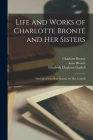 Life and Works of Charlotte Brontë and Her Sisters: The Life of Charlotte Brontë, by Mrs. Gaskell By Elizabeth Cleghorn Gaskell, Charlotte Brontë, Patrick Brontë Cover Image
