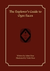 The Explorer's Guide to Ogre Faces (Explorers #1) By Adam Ross, Violet Ross (Illustrator) Cover Image
