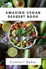 Amazing Vegan Dessert Book: 21 Recipes for Cake, Cookies, Puddings, Candies and Lots More! By Comfort Baker Cover Image