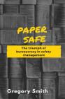 Paper Safe: The triumph of bureaucracy in safety management By Gregory W. Smith Cover Image