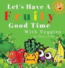 Let's Have A Fruity Good Time With Veggies By Tasana Scales Cover Image