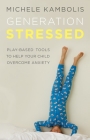Generation Stressed: Play-Based Tools to Help Your Child Overcome Anxiety Cover Image